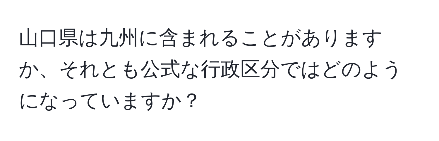 山口県は九州に含まれることがありますか、それとも公式な行政区分ではどのようになっていますか？