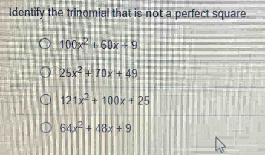 Identify the trinomial that is not a perfect square.
100x^2+60x+9
25x^2+70x+49
121x^2+100x+25
64x^2+48x+9