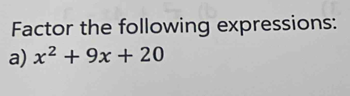 Factor the following expressions: 
a) x^2+9x+20