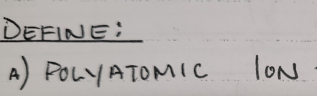 DEFINE: 
A) POLYATOMIC lON