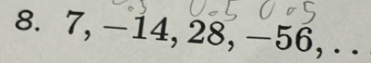 7, −14, 28, −56 r , . .