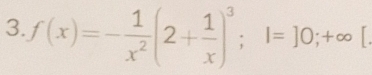 f(x)=- 1/x^2 (2+ 1/x )^3; 1=]0;+∈fty