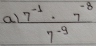 a  (7^(-1)· 7^(-8))/7^(-9) 