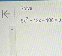 Solve.
6x^2+42x-108=0