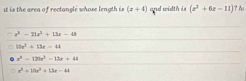 1t is the area of rectangle whose length is (x+4) and width is (x^2+6x-11) ? hi
x^3-21x^2+13x-48
10x^2+13x-44
x^3-120x^2-13x+44
x^3+10x^2+13x-44