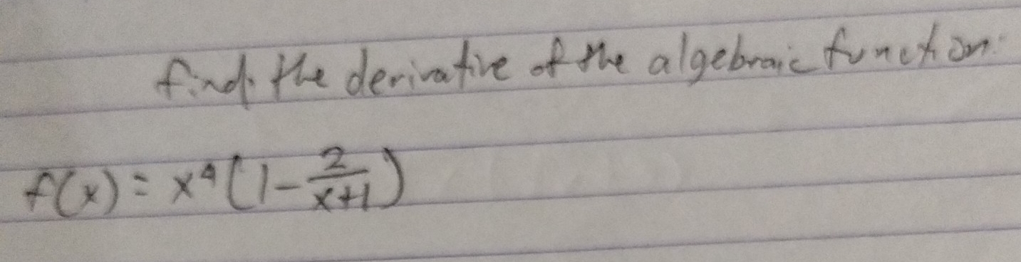 find the derivative of the algebraic funchon
f(x)=x^4(1- 2/x+1 )