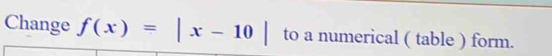 Change f(x)=|x-10| to a numerical ( table ) form.