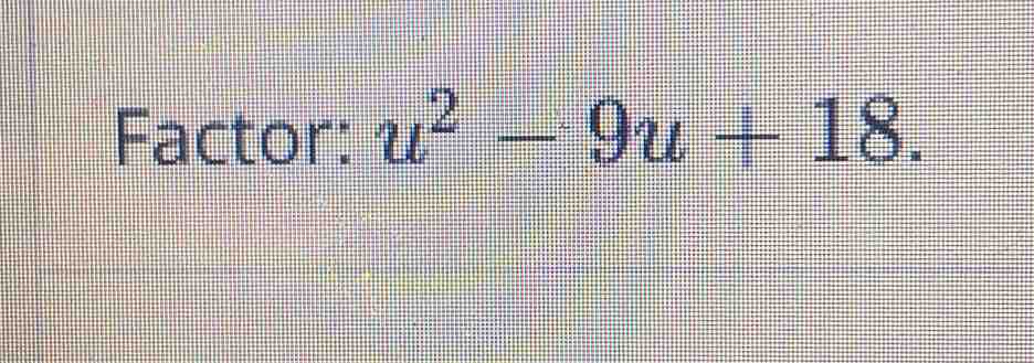 Factor: u^2-9u+18.