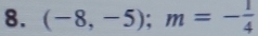 (-8,-5); m=- 1/4 