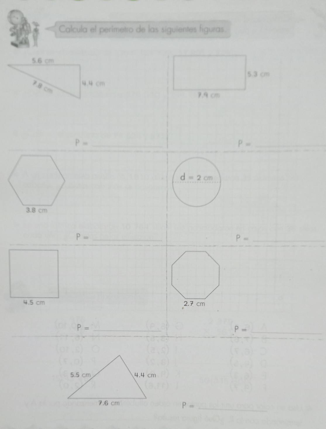 Calcula el perimetro de las siguientes figuras.
5.3 cm
7.9 cm
_ P=
_ P=
d=2cm
P= _
P= _

P= _ 
_
P= _ 
_ P=