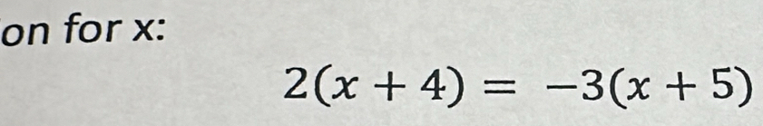 on for x :
2(x+4)=-3(x+5)