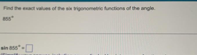 Find the exact values of the six trigonometric functions of the angle.
855°
sin 855°=□