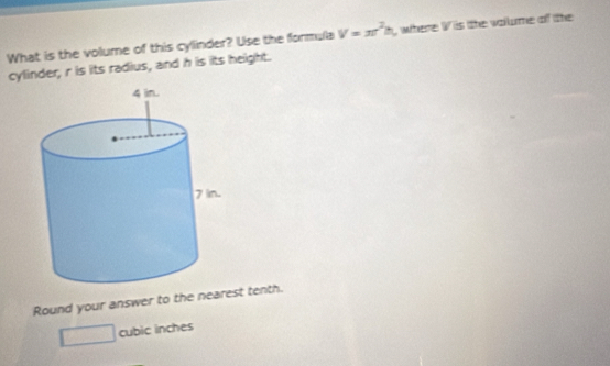 What is the volume of this cyllinder? Use the formula V=π^2h , where W is tthe vallume of the 
cylinder, r is its radius, and h is its height. 
Round your answer to the nearest tenth.
□ cubic inches