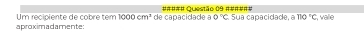 Um recipiente de cobre tem 1000cm^2 ##### Questão 09 ####=# 
aproximadamente: de capacidade a 0°C. Sua capacidade, a 110°C , vale