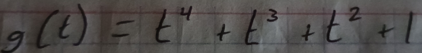 g(t)=t^4+t^3+t^2+1