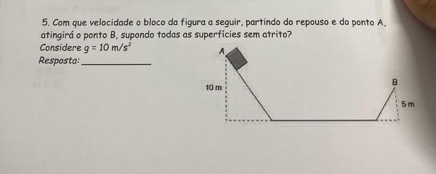 Com que velocidade o bloco da figura a seguir, partindo do repouso e do ponto A, 
atingirá o ponto B, supondo todas as superfícies sem atrito? 
Considere g=10m/s^2
Resposta:_