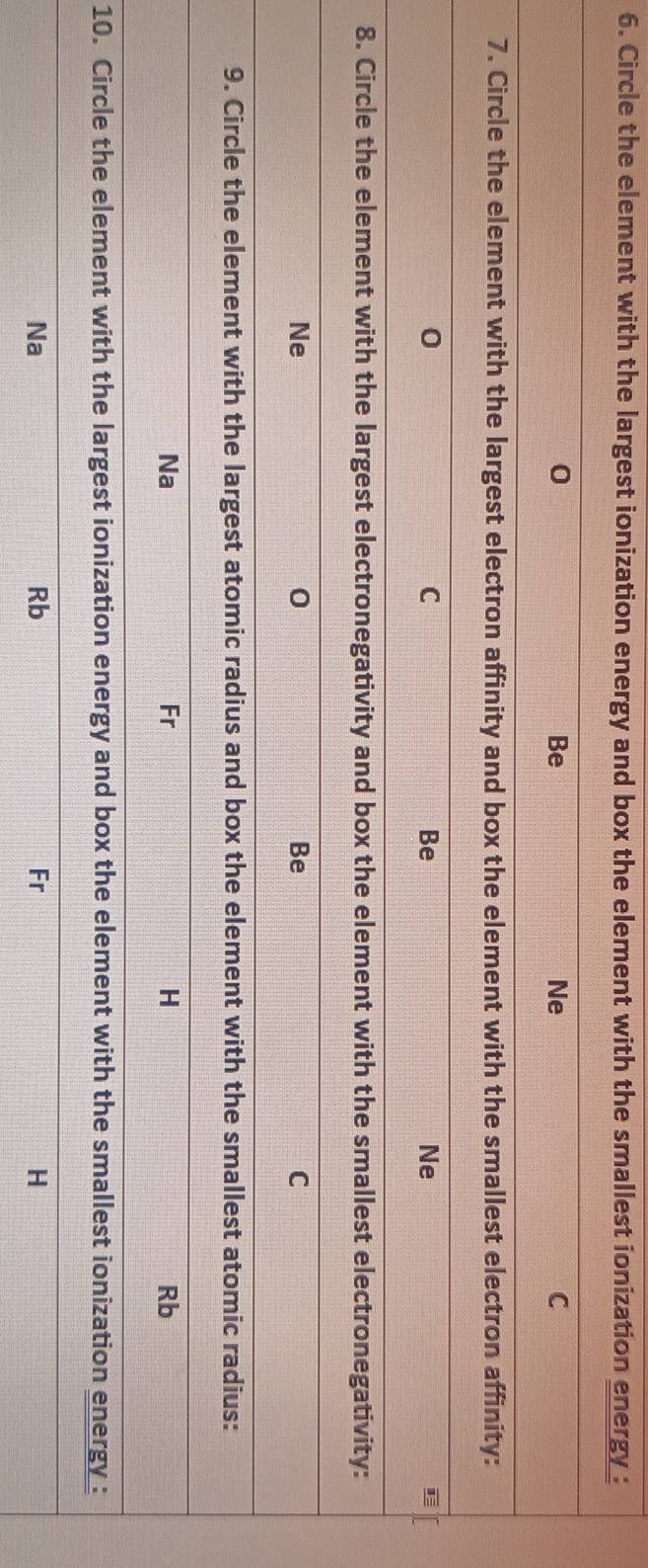 Circle the element with the largest ionization energy and box the element with the smallest ionization energy :
8
10