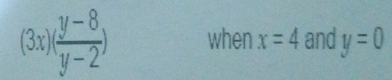 (3x)( (y-8)/y-2 ) when x=4 and y=0