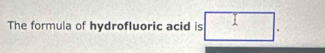 The formula of hydrofluoric acid is 
.