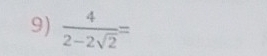  4/2-2sqrt(2) =