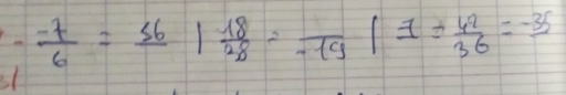 - (-7)/6 =frac 56| 18/28 =frac -19|= 42/36 =frac -35
el