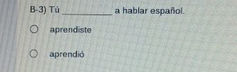 B-3) Tú _a hablar español.
aprendiste
aprendió