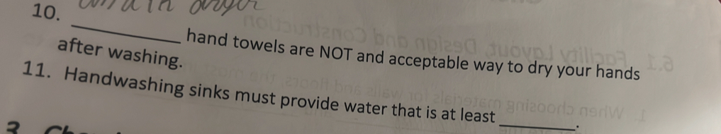 after washing. 
hand towels are NOT and acceptable way to dry your hands 
11. Handwashing sinks must provide water that is at least 
_