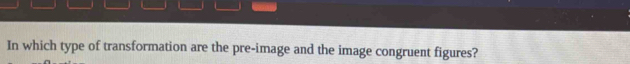 In which type of transformation are the pre-image and the image congruent figures?