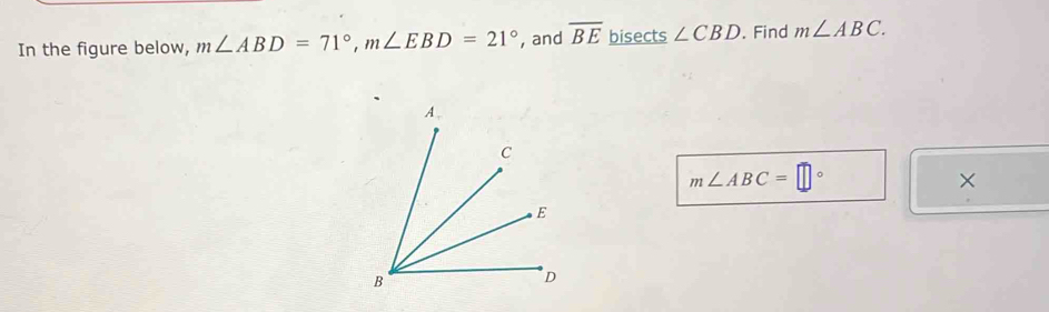 In the figure below, m∠ ABD=71°, m∠ EBD=21° , and overline BE bisects ∠ CBD. Find m∠ ABC.
m∠ ABC=□°
×