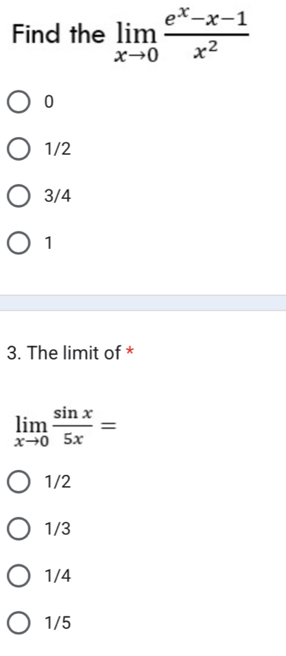 Find the limlimits _xto 0 (e^x-x-1)/x^2 
0
1/2
3/4
1
3. The limit of *
limlimits _xto 0 sin x/5x =
1/2
1/3
1/4
1/5