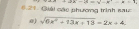 x+3x-3=sqrt(-x^2)-x+1
6.21. Giải các phương trình sau: 
a) sqrt(6x^2+13x+13)=2x+4;