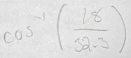 cos^(-1)( 18/32.3 )