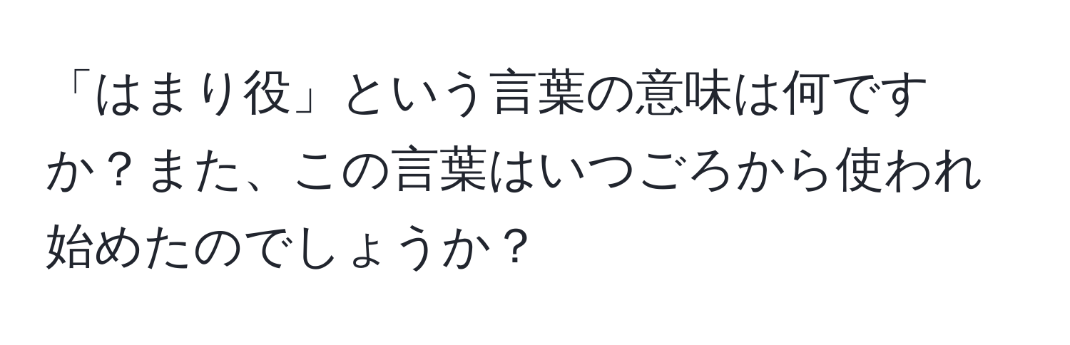 「はまり役」という言葉の意味は何ですか？また、この言葉はいつごろから使われ始めたのでしょうか？