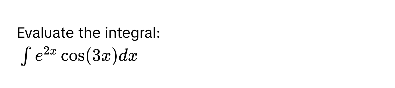 Evaluate the integral:
$∈t e^(2x)cos (3x)dx$