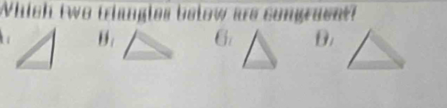 Which two triangles below are congracnt!

B :
G
D