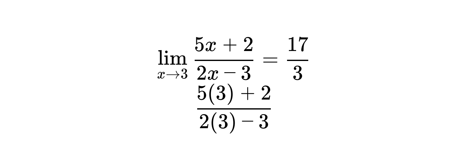 [ 
lim _x arrow 3  (5x+2)/2x-3  =  17/3  
 (5(3)+2)/2(3)-3  
]