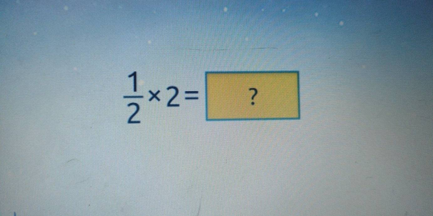  1/2 * 2=?K>?