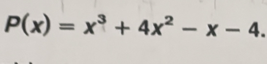 P(x)=x^3+4x^2-x-4.