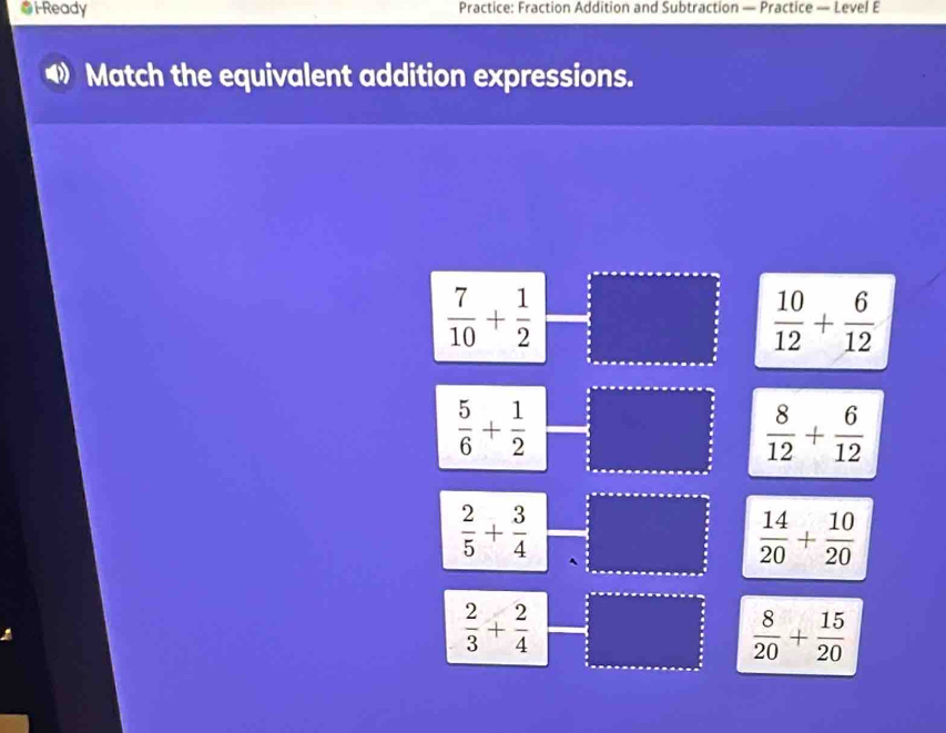 i-Ready Practice: Fraction Addition and Subtraction — Practice — Level E
Match the equivalent addition expressions.
 7/10 + 1/2 
 10/12 + 6/12 
 5/6 + 1/2 
 8/12 + 6/12 
 2/5 + 3/4 
 14/20 + 10/20 
 2/3 + 2/4 
 8/20 + 15/20 