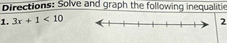 Directions: Solve and graph the following inequalitie 
1. 3x+1<10</tex> 2