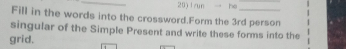 run == hs 
Fill in the words into the crossword.Form the 3rd person 
singular of the Simple Present and write these forms into the 
grid.