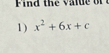 ind the value of 
1) x^2+6x+c