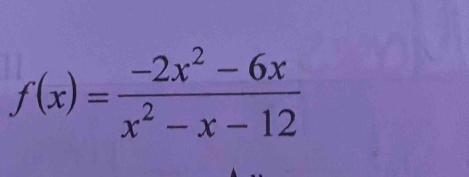 f(x)= (-2x^2-6x)/x^2-x-12 