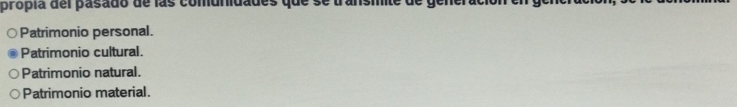propía del pasado de las comunidades que se transmite de gene
Patrimonio personal.
Patrimonio cultural.
Patrimonio natural.
Patrimonio material.