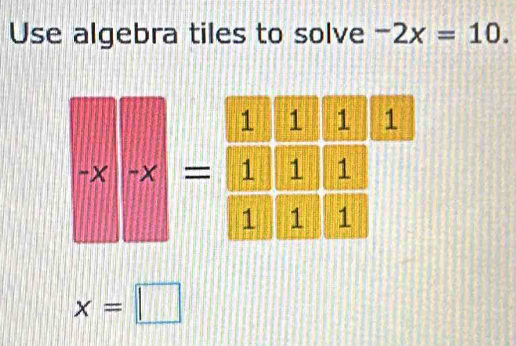 Use algebra tiles to solve -2x=10.
x=□