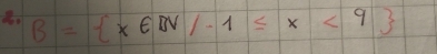 B= x∈ IN/-1≤ x<9