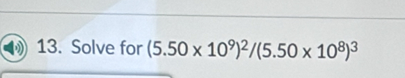 Solve for (5.50* 10^9)^2/(5.50* 10^8)^3