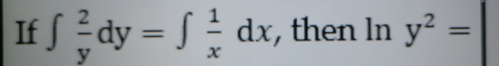 If ∈t  2/y dy=∈t  1/x dx , then ln y^2=