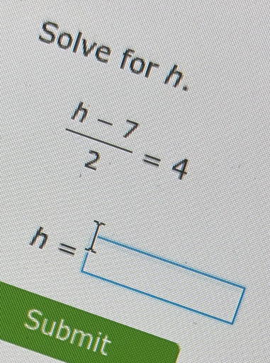 Solve for h
 (h-7)/2 =4