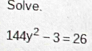 Solve.
144y^2-3=26